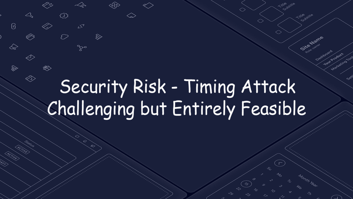 Security Risk - Timing Attack - Challenging but Entirely Feasible
